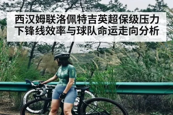 西汉姆联洛佩特吉英超保级压力下锋线效率与球队命运走向分析（kaiyun）